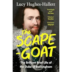 The Scapegoat: The Brilliant Brief Life of the Duke of Buckingham | Lucy Hughes-Hallett
