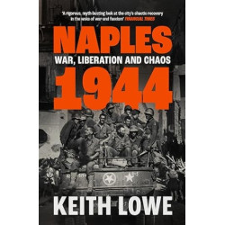 Naples 1944: War, Liberation and Chaos in Italy During the Second World War | Keith Lowe
