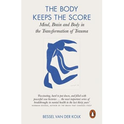 The Body Keeps the Score : Mind, Brain and Body in the Transformation of Trauma | Bessel van der Kolk