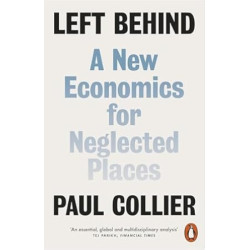 Left Behind: A New Economics for Neglected Places | Paul Collier