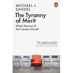 The Tyranny of Merit : What`s Become of the Common Good? | Michael J. Sandel
