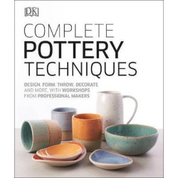 Complete Pottery Techniques: Design, Form, Throw, Decorate and More, with Workshops from Professional Makers | DK