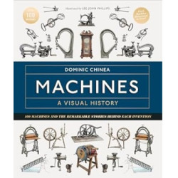 Machines A Visual History (HB): 100 Machines and the Remarkable Stories Behind Each Invention | Dominic Chinea