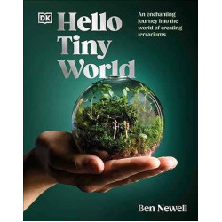 Hello Tiny World: An Enchanting Journey into the World of Creating Terrariums | Ben Newell