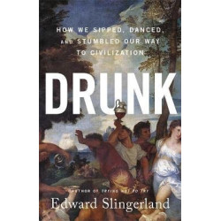 Drunk: How We Sipped, Danced, and Stumbled Our Way to Civilization | Edward Slingerland