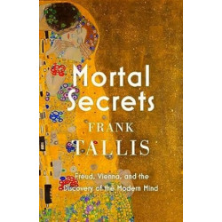 Mortal Secrets: Freud, Vienna and the Discovery of the Modern Mind | Frank Tallis
