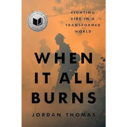 When It All Burns: Fighting Fire in a Transformed World | Jordan Thomas
