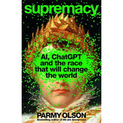 Supremacy: AI, ChatGPT and the Race That Will Change the World | Parmy Olson