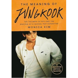The Meaning of Jungkook: The Triumph of BTS and The Making of a Global Superstar | Monica Kim