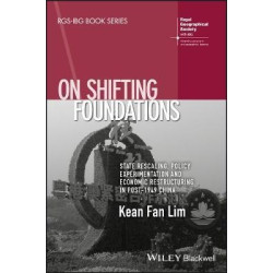 On Shifting Foundations - State Rescaling, Policy Experimentation And Economic Restructuring In Post-1949 China | Kean Fan Lim