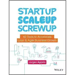 Startup, Scaleup, Screwup: 42 Tools to Accelerate Lean ＆ Agile Business Growth | Jurgen Appelo