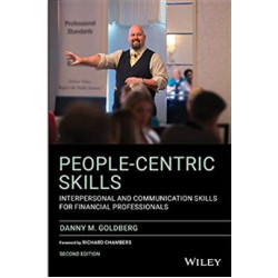 People-Centric Skills: Interpersonal and Communication Skills for Financial Professionals, 2nd Edition | Danny Goldberg