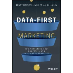 Data-First Marketing: How Marketers Must Compete To Win In The Age of Analytics | Janet Driscoll Miller ,  Julia Lim