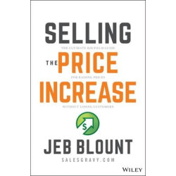 Selling the Price Increase: The Ultimate B2B Field Guide for Raising Prices Without Losing Customers | J Blount