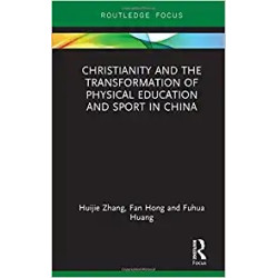 Christianity ＆ the Transformation of physical education ＆ sport in China | Huijie Zhang , Fan Hong , Fuhua Huang