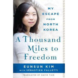 A Thousand Miles to Freedom -- My Escape From North Korea | Eunsun Kim ,  Sébastien Falletti