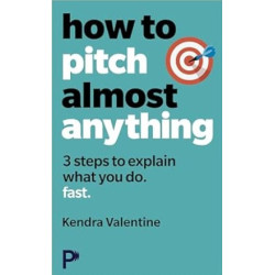 How to Pitch (Almost) Anything: 3 steps to explaining what you do. Fast. | Kendra Valentine 