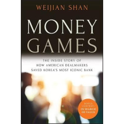 Money Games: The Inside Story of How American Deal makers Saved Korea's Most Ico | Shan
