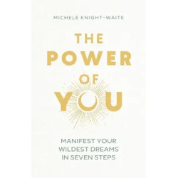 The Power of You: Manifest Your Wildest Dreams in Seven Steps | Michele Knight-Waite