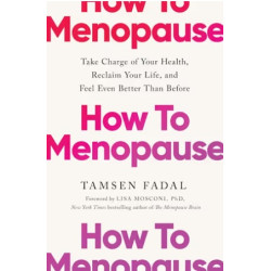 How to Menopause: Take Charge of Your Health, Reclaim Your Life, and Feel Even Better than Before | Tamsen Fadal