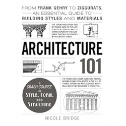 Architecture 101: From Frank Gehry to Ziggurats, an Essential Guide to Building Styles and Materials(Adams 101 Series) | Nicole Bridge
