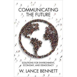 Communicating the Future: Solutions for Environment, Economy ＆ Democracy | W Lance Bennett