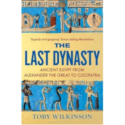 The Last Dynasty: Ancient Egypt from Alexander the Great to Cleopatra | Toby Wilkinson