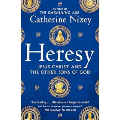 Heresy: Jesus Christ and the Other Sons of God | Catherine Nixey