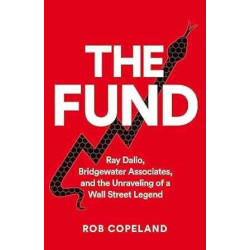 The Fund: Ray Dalio, Bridgewater Associates and The Unraveling of a Wall Street Legend | Rob Copeland