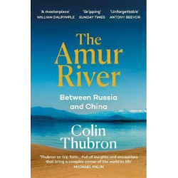 The Amur River: Between Russia and China | Colin Thubron