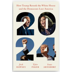 2024: How Trump Retook the White House and the Democrats Lost America | Josh Dawsey, Tyler Pager