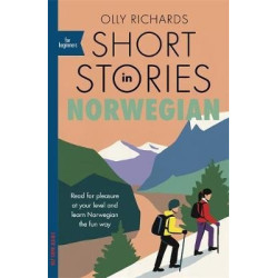 Short Stories in Norwegian for Beginners : Read for pleasure at your level, expand your vocabulary and learn Norwegian the fun way! | Olly Richards
