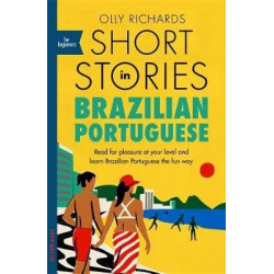 Short Stories in Brazilian Portuguese for Beginners : Read for pleasure at your level, expand your vocabulary and learn Brazilian Portuguese the fun way! | Olly Richards
