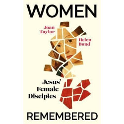 Women Remembered : Jesus’ Female Disciples | Helen Bond , Joan Taylor