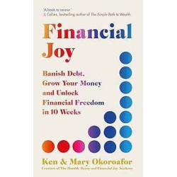 Financial Joy: Banish Debt, Grow Your Money and Unlock Financial Freedom in 10 Weeks | Ken Okoroafor , Mary Okoroafor 