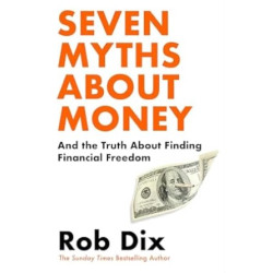 Seven Myths About Money: And the Truth About Finding Financial Freedom | Rob Dix