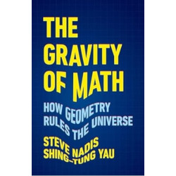 The Gravity of Math | Steve Nadis , Shing-Tung Yau 