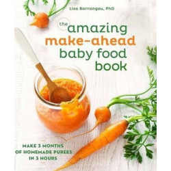 The Amazing Make-Ahead Baby Food Book : Make 3 Months of Homemade Purees in 3 Hours [A Cookbook] | Lisa Barrangou