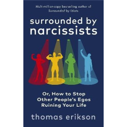 Surrounded by Narcissists: Or, How to Stop Other People`s Egos Ruining Your Life | Thomas Erikson