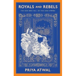 Royals and Rebels: The Rise and Fall of the Sikh Empire | Priya Atwal