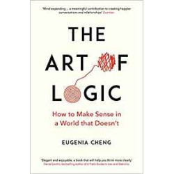 The Art of Logic : How to Make Sense in a World that Doesn`t | Eugenia Cheng