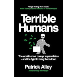 Terrible Humans: The World’s Most Corrupt Super-Villains And The Fight to Bring Them Down | Patrick Alley