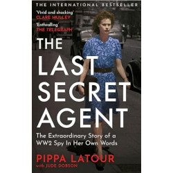 The Last Secret Agent: The Extraordinary Story of a WW2 Spy in Her Own Words | Pippa Latour