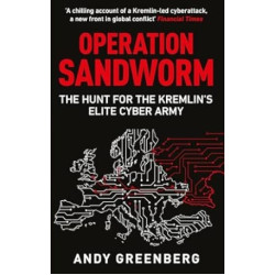 Operation Sandworm: The Hunt for the Kremlin's Elite Cyber Army | Andy Greenberg