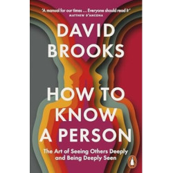 How To Know a Person: The Art of Seeing Others Deeply and Being Deeply Seen | David Brooks