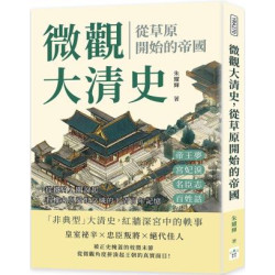 微觀大清史，從草原開始的帝國：帝王夢、宮妃淚、名臣志、百姓話……從鐵騎入關說起，看權力與愛恨交織的大清百年記憶 | 朱耀輝