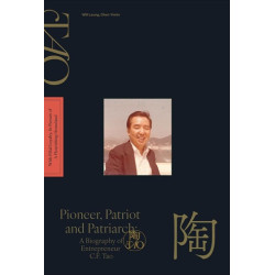 Pioneer, Patriot and Patriarch: A Biography of Entrepreneur C.F. Tao | Will Leung,Chen Yimin