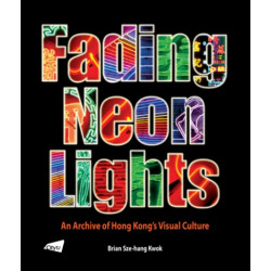 Fading Neon Lights- An Archive of Hong Kong’s Visual Culture | Brian Sze Hang Kwok