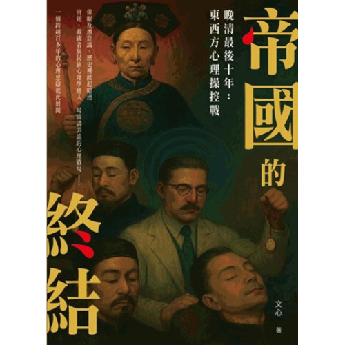 帝國的終結--晚清最後十年：東西方心理操縱戰 | 文心