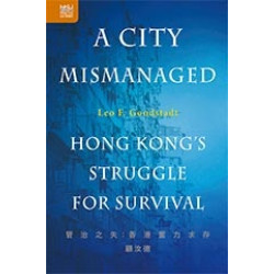 A City Mismanaged: Hong Kong's Struggle for Survival | Leo F. Goodstadt